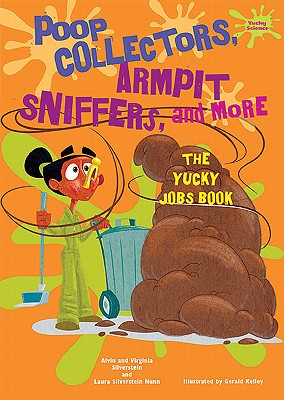 Poop Collectors, Armpit Sniffers, and More: The Yucky Jobs Book - Silverstein, Alvin, Dr., and Silverstein, Virginia, Dr.