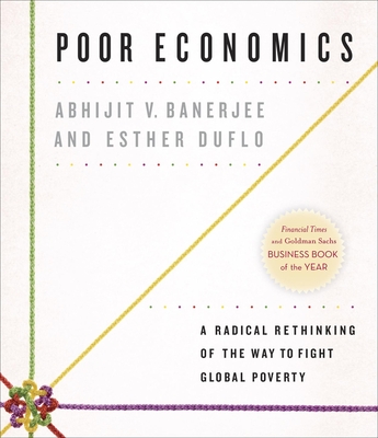 Poor Economics: A Radical Rethinking of the Way to Fight Global Poverty - Banerjee, Abhijit V, and Duflo, Esther, and Holsopple, Brian (Narrator)