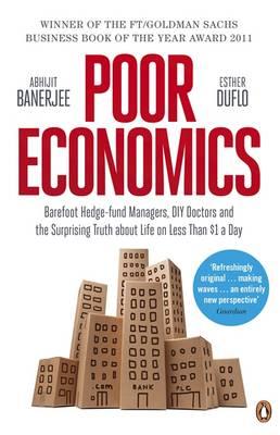 Poor Economics: The Surprising Truth about Life on Less Than $1 a Day - Banerjee, Abhijit V., and Duflo, Esther