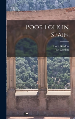 Poor Folk in Spain - Gordon, Jan, and Gordon, Cora