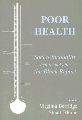 Poor Health: Social Inequality before and after the Black Report - Berridge, Virginia (Editor), and Blume, Stuart (Editor)
