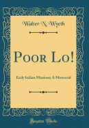 Poor Lo!: Early Indian Missions; A Memorial (Classic Reprint)