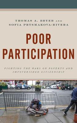 Poor Participation: Fighting the Wars on Poverty and Impoverished Citizenship - Bryer, Thomas A, and Prysmakova-Rivera, Sofia