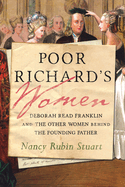 Poor Richard's Women: Deborah Read Franklin and the Other Women Behind the Founding Father