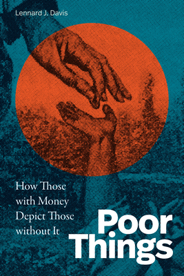 Poor Things: How Those with Money Depict Those Without It - Davis, Lennard J