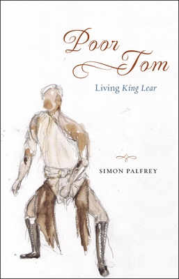 Poor Tom: Living King Lear - Palfrey, Simon