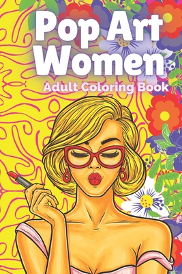 Pop Art Women: Adult Coloring Book - Mente, Saludable, and Artistas, Mentes, and Libres, Mentes