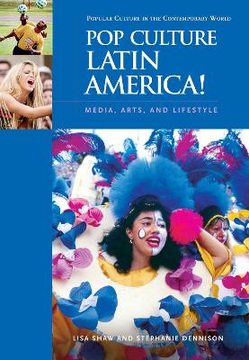 Pop Culture Latin America!: Media, Arts, and Lifestyle - Shaw, Lisa