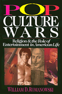 Pop Culture Wars: Religion and the Role of Entertainment in American Life - Romanowski, William D