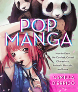 Pop Manga: Draw the Coolest, Cutest Characters, Animals, Mascots, and More