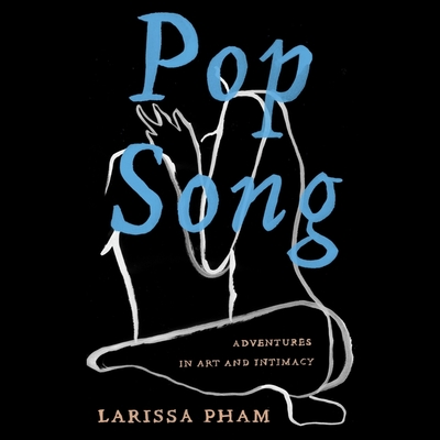 Pop Song Lib/E: Adventures in Art & Intimacy - Pham, Larissa, and Kay, Cindy (Read by)