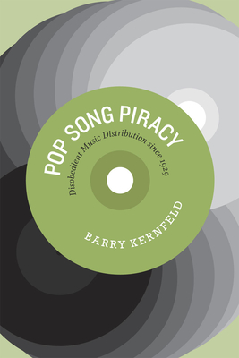 Pop Song Piracy: Disobedient Music Distribution since 1929 - Kernfeld, Barry, Mr.