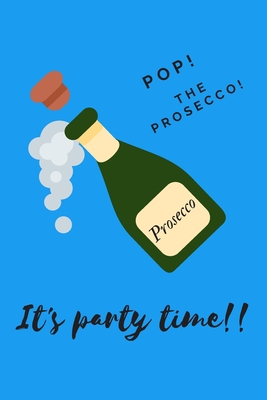 Pop the prosecco it's party time - Notebook: Prosecco gifts - Wine gifts - Beer gifts - Gin gifts - lined notebook/journal/diary/logbook - Stationery, Kings