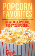 Popcorn Favorites: Everything You Want to Know about Popcorn and More