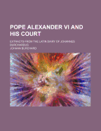 Pope Alexander VI and His Court: Extracts from the Latin Diary of Johannes Burchardus