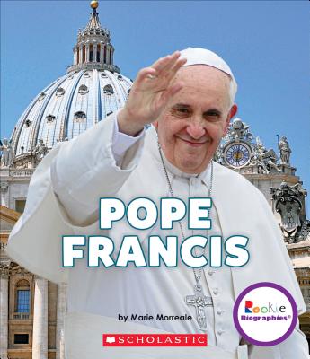 Pope Francis: A Life of Love and Giving (Rookie Biographies) - Morreale, Marie