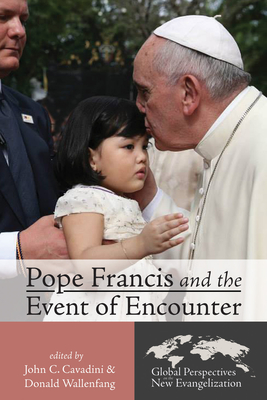 Pope Francis and the Event of Encounter - Cavadini, John C (Editor), and Wallenfang, Donald (Editor)