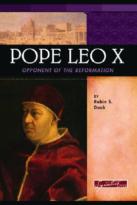 Pope Leo X: Opponent of the Reformation - Doak, Robin S