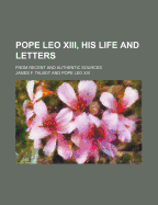 Pope Leo XIII, His Life and Letters: From Recent and Authentic Sources