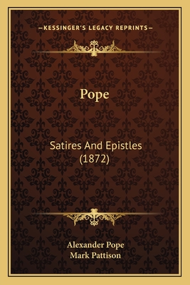 Pope: Satires and Epistles (1872) - Pope, Alexander, and Pattison, Mark (Editor)