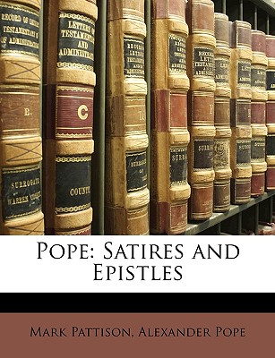 Pope: Satires and Epistles - Pattison, Mark, and Pope, Alexander