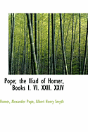 Pope; The Iliad of Homer, Books I. VI. XXII. XXIV