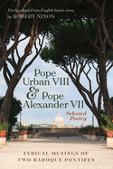 Pope Urban VIII and Pope Alexander VII: Selected Poetry: Lyrical Musings of Two Baroque Pontiffs