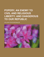 Popery, an Enemy to Civil and Religious Liberty; And Dangerous to Our Republic