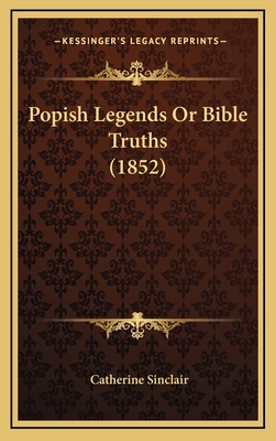 Popish Legends or Bible Truths (1852) - Sinclair, Catherine