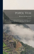 Popol Vuh: Le Livre Sacr Et Les Mythes De L'antiquit Amricaine, Avec Les Livres Hroques Et Historiques Des Quichs ...