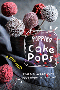 Popping Cake Pops: Roll Up Sweet Cake Pops Right at Home!