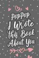 PopPop I Wrote This Book About You: Fill In The Blank Book For What You Love About Grandpa Grandpa's Birthday, Father's Day Grandparent's Gift