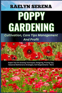 POPPY GARDENING Cultivation, Care Tips Management And Profit: Expert Tips On Growing Techniques, Designing, Pruning Tips, Seasonal Maintenance Strategies, Soil Requirements + More