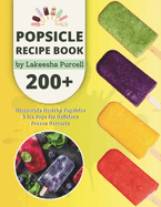 Popsicle Recipe Book: 200+ Homemade Healthy Popsicles and Ice Pops for Delicious Frozen Desserts