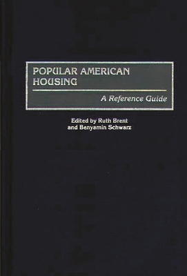 Popular American Housing: A Reference Guide - Brent, Ruth (Editor), and Schwarz, Benyamin (Editor)