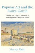 Popular Art and the Avant-garde: Vincent van Gogh's Collection of Newspaper and Magazine Prints