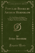 Popular Books by Arthur Hornblow: The Third Degree; By Right of Conquest; The End of the Game; The Profligate; The Lion and the Mouse (Classic Reprint)