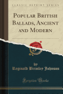 Popular British Ballads, Ancient and Modern (Classic Reprint)