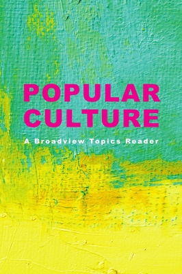 Popular Culture: A Broadview Topics Reader - Buzzard, Laura (Editor), and Lepan, Don (Editor), and Ruddock, Nora (Editor)