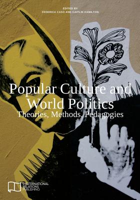 Popular Culture and World Politics: Theories, Methods, Pedagogies - Caso, Federica (Editor)