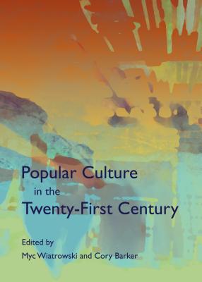 Popular Culture in the Twenty-First Century - Barker, Cory (Editor), and Wiatrowski, Myc (Editor)