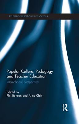 Popular Culture, Pedagogy and Teacher Education: International perspectives - Benson, Phil (Editor), and Chik, Alice (Editor)