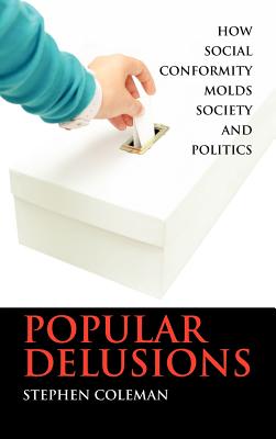 Popular Delusions: How Social Conformity Molds Society and Politics - Coleman, Stephen