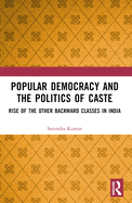 Popular Democracy and the Politics of Caste: Rise of the Other Backward Classes in India