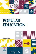 Popular Education: For The Use Of Parents And Teachers, And For Young Persons Of Both Sexes