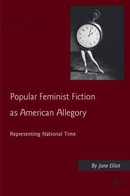 Popular Feminist Fiction as American Allegory: Representing National Time - Elliott, J