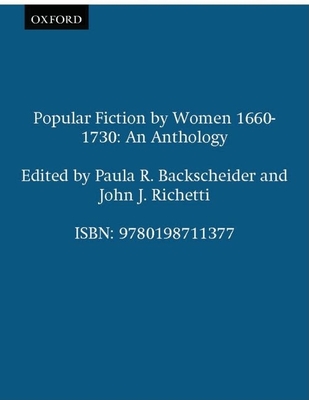 Popular Fiction by Women 1660-1730: An Anthology - Backscheider, Paula R (Editor), and Richetti, John J (Editor)