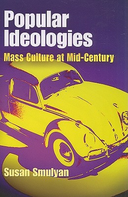 Popular Ideologies: Mass Culture at Mid-Century - Smulyan, Susan