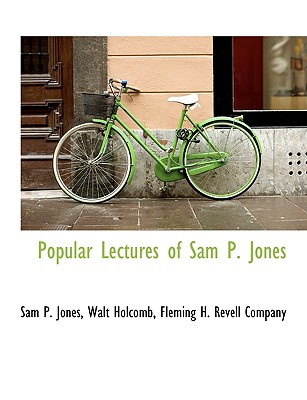 Popular Lectures of Sam P. Jones - Jones, Sam P, and Holcomb, Walt, and Fleming H Revell Company, H Revell Company (Creator)