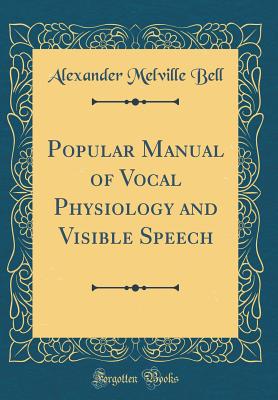 Popular Manual of Vocal Physiology and Visible Speech (Classic Reprint) - Bell, Alexander Melville